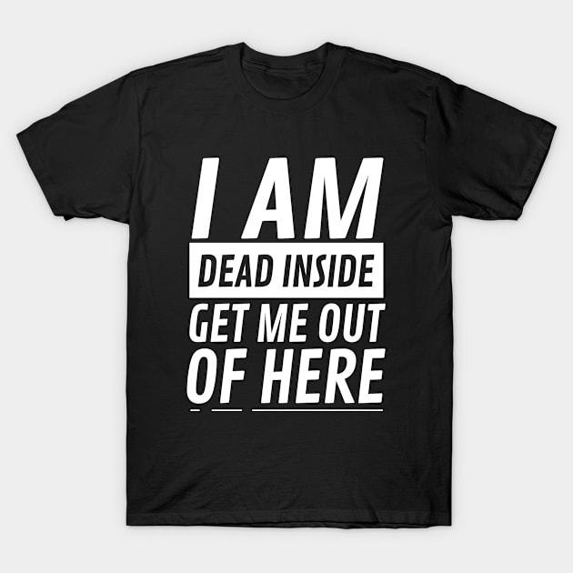 I am Dead Inside Get Me Out Of Here T-Shirt by CF.LAB.DESIGN